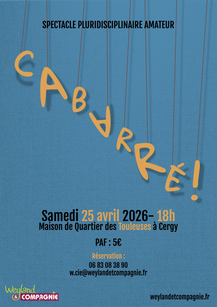 Affiche. De haut en bas: Spectacle pluridisciplinaire amateur, Cabarré, Samedi 25 avril 2026 à 18h, Maison de Quartier des Touleuses à Cergy. Paf: 5€. Reservation au 06 83 08 38 90 ou à w.cie@weylandetcompagnie.fr